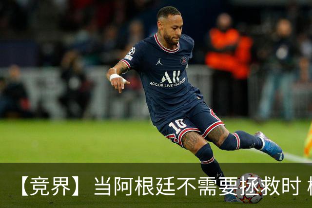 【竞界】当阿根廷不需要拯救时 梅西开始享受足球