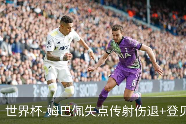 世界杯-姆巴佩失点传射伤退+登贝莱破门 法国2-0摩洛哥