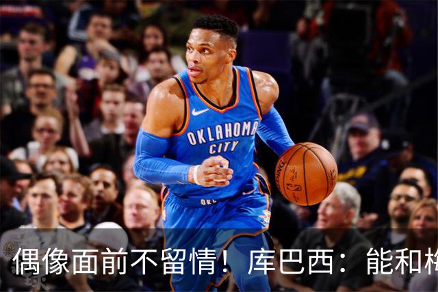 偶像面前不留情！库巴西：能和梅西同场是荣幸，但赢球更开心