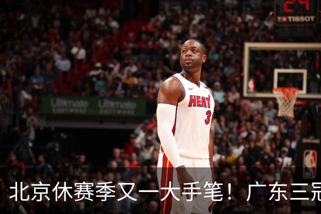 北京休赛季又一大手笔！广东三冠王功勋加盟：杜锋得力助手联手李楠