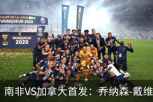 南非VS加拿大首发：乔纳森-戴维布坎南领军 阿芳仍替补