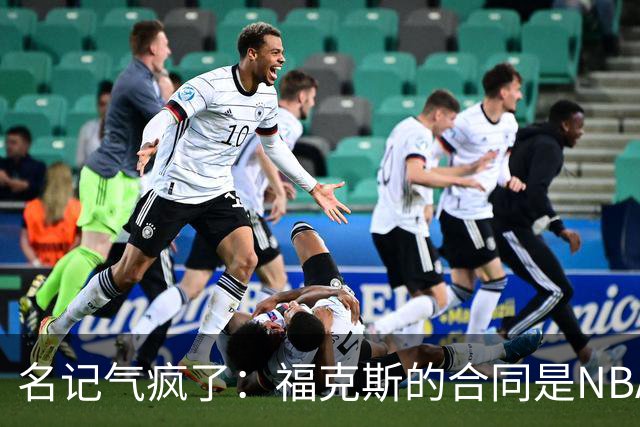 名记气疯了：福克斯的合同是NBA历史上最垃圾的合同！没有之一！