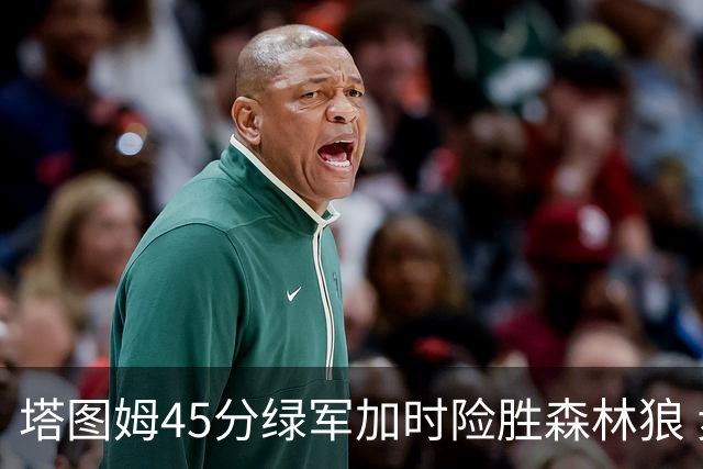 塔图姆45分绿军加时险胜森林狼 步行者克奇才