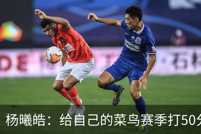 杨曦皓：给自己的菜鸟赛季打50分 未来想在国家队站稳脚跟