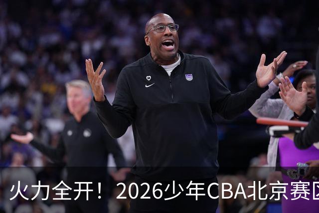 火力全开！2026少年CBA北京赛区城市赛开打