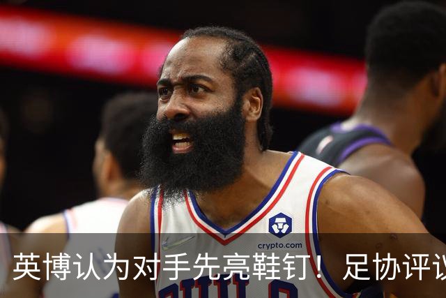 英博认为对手先亮鞋钉！足协评议：阿苏埃属合理动作，判点球正确