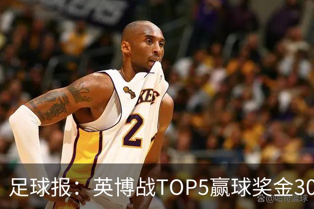 足球报：英博战TOP5赢球奖金300万元，主场场均61121人亚洲第一