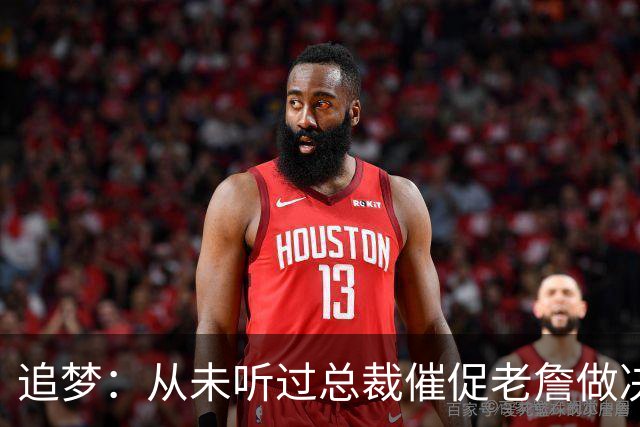 追梦：从未听过总裁催促老詹做决定这种声明 喜欢萧华的坦率诚实