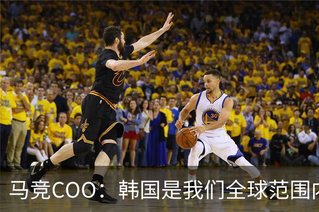 马竞COO：韩国是我们全球范围内最重要的市场之一